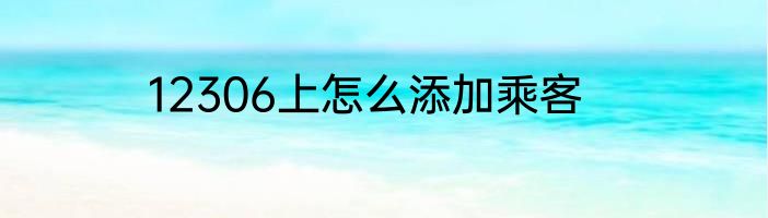 12306上怎么添加乘客