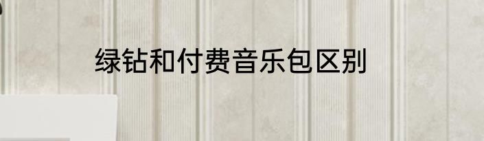 绿钻和付费音乐包区别