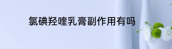 氯碘羟喹乳膏副作用有吗