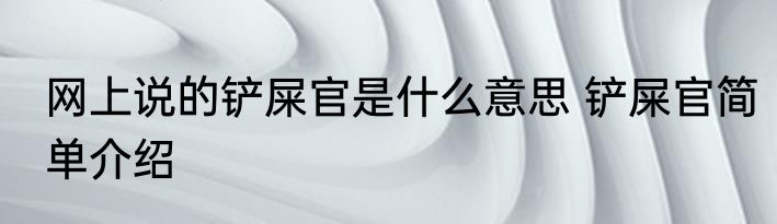 网上说的铲屎官是什么意思 铲屎官简单介绍