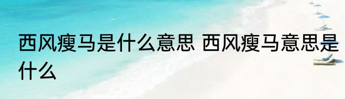 西风瘦马是什么意思 西风瘦马意思是什么