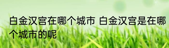 白金汉宫在哪个城市 白金汉宫是在哪个城市的呢
