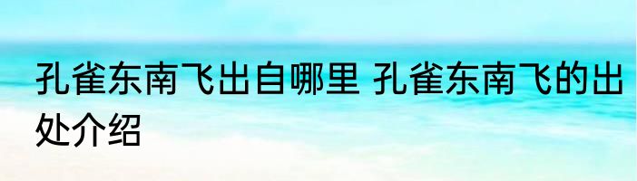 孔雀东南飞出自哪里 孔雀东南飞的出处介绍