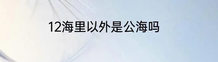 12海里以外是公海吗
