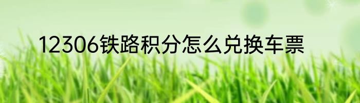 12306铁路积分怎么兑换车票