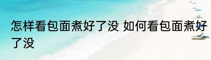 怎样看包面煮好了没 如何看包面煮好了没
