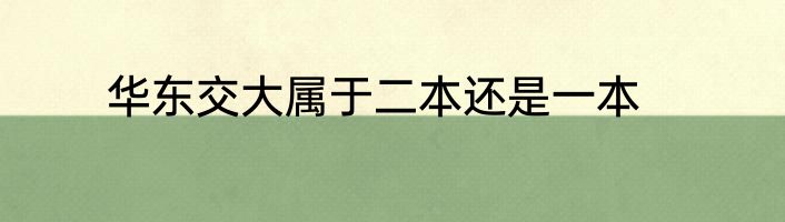 华东交大属于二本还是一本