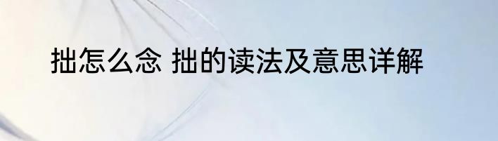 拙怎么念 拙的读法及意思详解