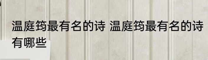 温庭筠最有名的诗 温庭筠最有名的诗有哪些