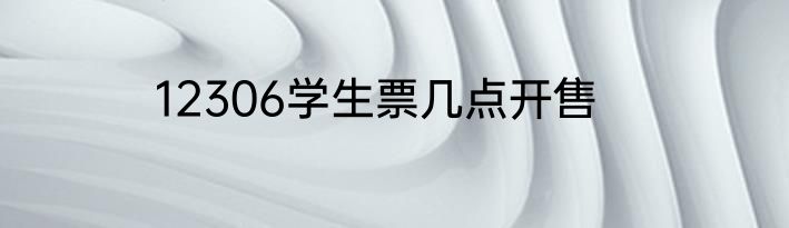 12306学生票几点开售