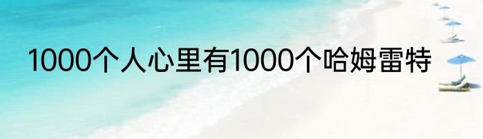 1000个人心里有1000个哈姆雷特