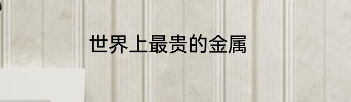 世界上最贵的金属
