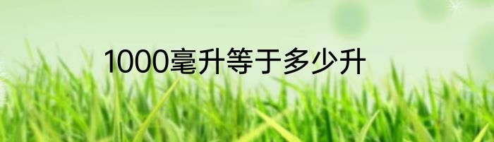 1000毫升等于多少升