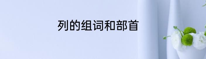 列的组词和部首