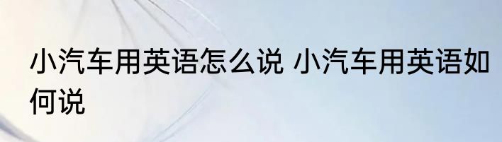 小汽车用英语怎么说 小汽车用英语如何说