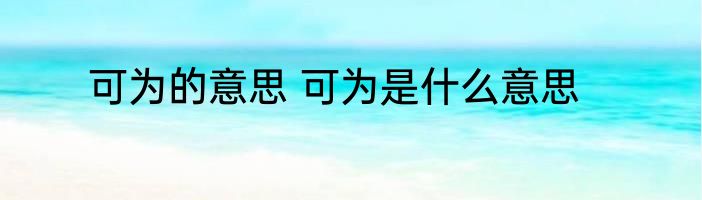 可为的意思 可为是什么意思