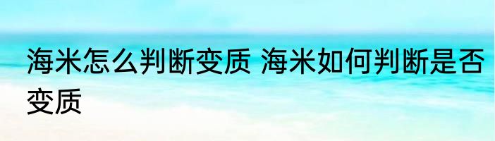 海米怎么判断变质 海米如何判断是否变质