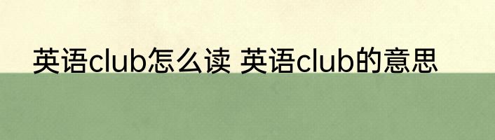 英语club怎么读 英语club的意思