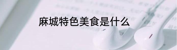 麻城特色美食是什么