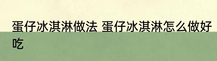 蛋仔冰淇淋做法 蛋仔冰淇淋怎么做好吃