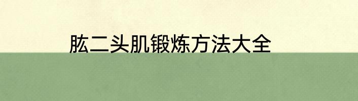 肱二头肌锻炼方法大全