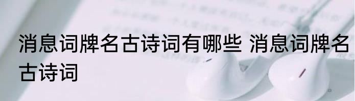 消息词牌名古诗词有哪些 消息词牌名古诗词