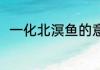 一化北溟鱼的意思 一化北溟鱼解释