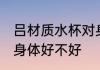 吕材质水杯对身体好吗 吕材质水杯对身体好不好
