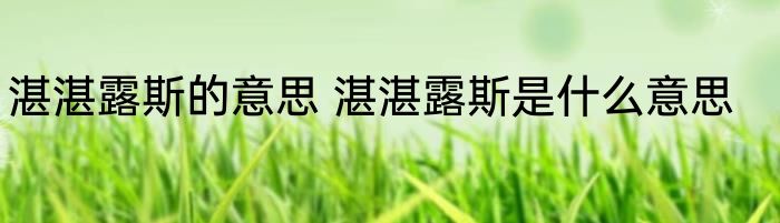 湛湛露斯的意思 湛湛露斯是什么意思