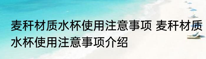 麦秆材质水杯使用注意事项 麦秆材质水杯使用注意事项介绍