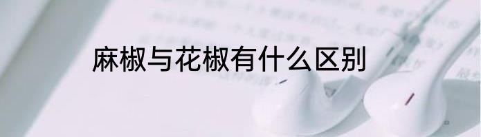 麻椒与花椒有什么区别