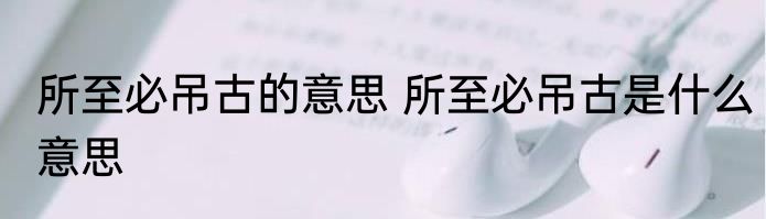 所至必吊古的意思 所至必吊古是什么意思