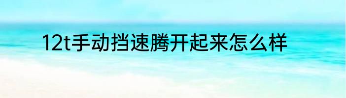 12t手动挡速腾开起来怎么样