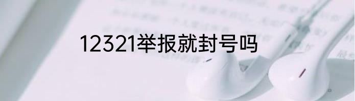 12321举报就封号吗