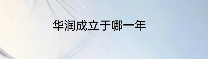 华润成立于哪一年