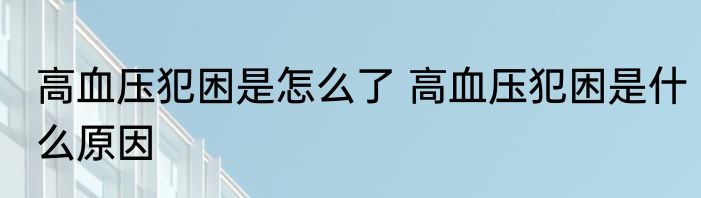 高血压犯困是怎么了 高血压犯困是什么原因