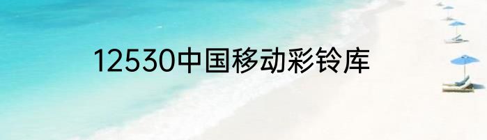 12530中国移动彩铃库