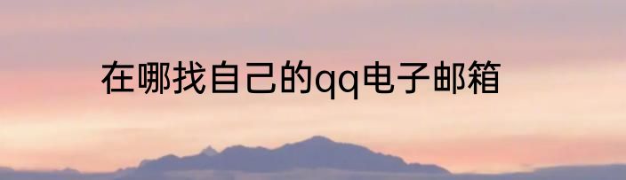 在哪找自己的qq电子邮箱