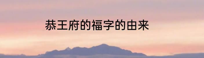 恭王府的福字的由来
