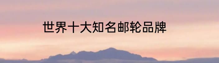 世界十大知名邮轮品牌