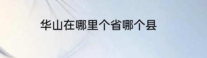 华山在哪里个省哪个县