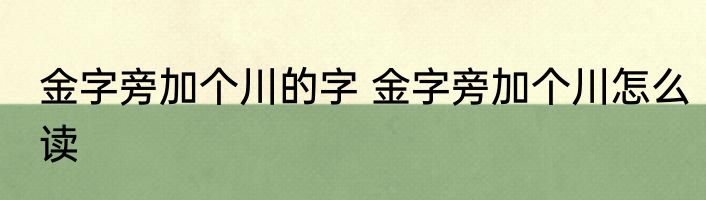金字旁加个川的字 金字旁加个川怎么读