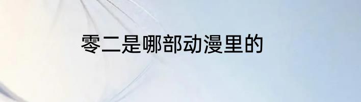 零二是哪部动漫里的