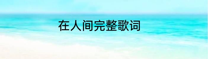 在人间完整歌词