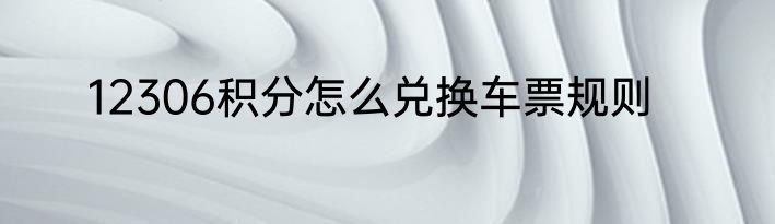 12306积分怎么兑换车票规则