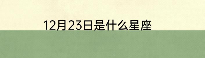 12月23日是什么星座