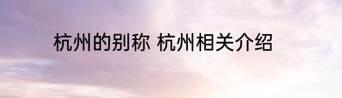 杭州的别称 杭州相关介绍