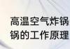 高温空气炸锅多久才能炸东西 空气炸锅的工作原理