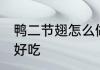鸭二节翅怎么做好吃 鸭二节翅如何做好吃