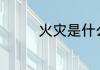 火灾是什么意思 火灾释义